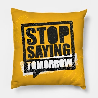 Stop Saying Tomorrow Pillow