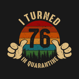 I Turned 76 In Quarantine T-Shirt