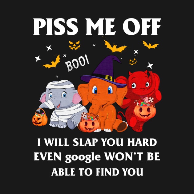 Halloween Elephant Lover T-shirt Piss Me Off I Will Slap You So Hard Even Google Won't Be Able To Find You Gift by kimmygoderteart