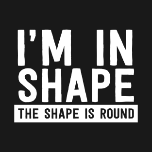 I'm in shape round shape T-Shirt