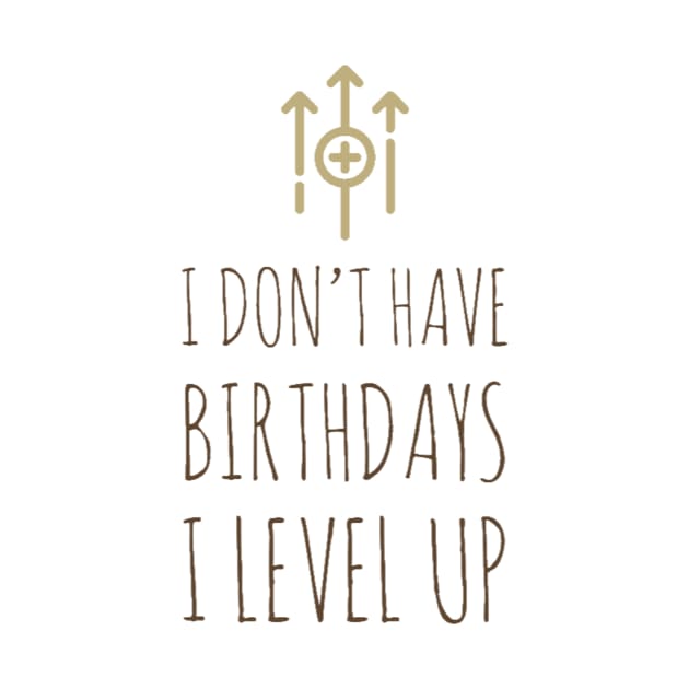 I don’t have birthdays I level up by GAMINGQUOTES