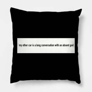 my other car is a long conversation with an absent god bumper sticker Pillow