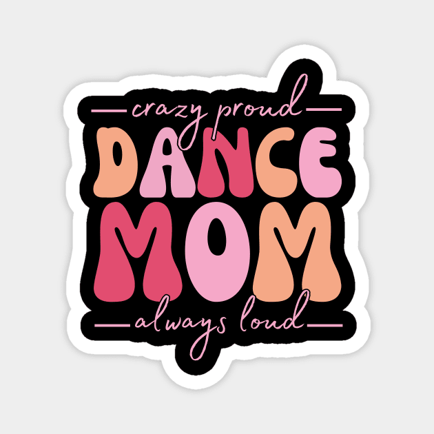 Crazy Proud Dance Mom Always Loud Magnet by Orth