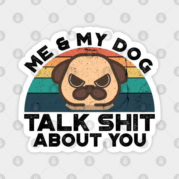 Me And My Dog Talk Shit About You, Retro Vintage Magnet by VanTees