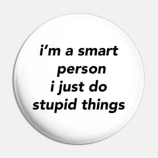 i’m a smart person i just do stupid things Pin