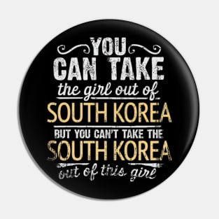 You Can Take The Girl Out Of South Korea But You Cant Take The South Korea Out Of The Girl - Gift for South Korean With Roots From South Korea Pin