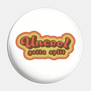 Uncool gotta split Pin