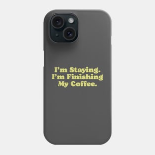 I'm Staying. I'm Finishing My Coffee. Walter Funny Big Lebowski Quote Phone Case