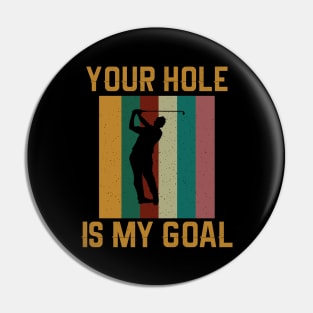 Your Hole Is My Goal - Funny Golfer Golf Lover Pin