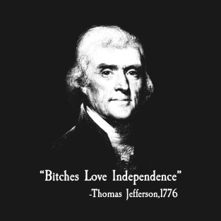 Bitches Love Independence - Thomas Jefferson 1776 T-Shirt