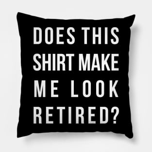 Does this shirt make me look retired funny t-shirt Pillow