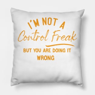 I'm Not a Control Freak But You Are Doing It Wrong Pillow