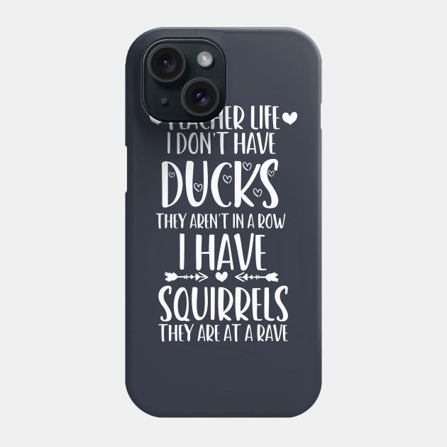 teacher life i don' have ducks they aren't in a row i have squirrels they are at a rave - I do not have ducks - I have squirrels Phone Case by Gaming champion