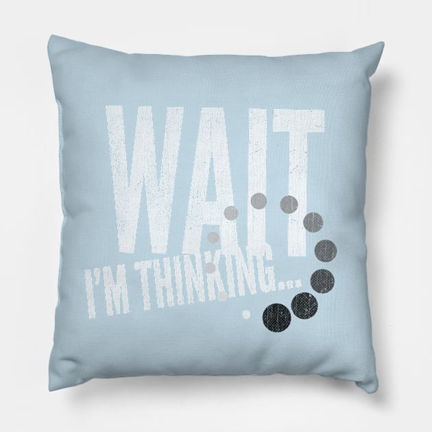 GeekWear - Wait I'm Thinking Pillow by Ryel Tees