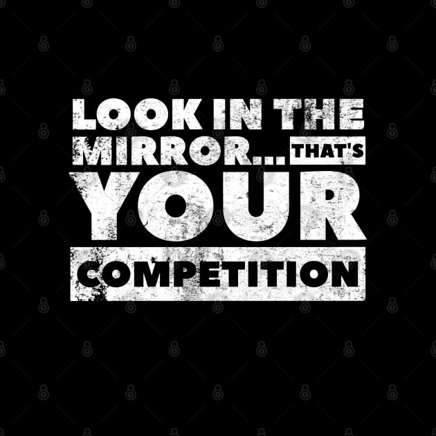 Look in the mirror...that’s your competition Design by SAN ART STUDIO by SAN ART STUDIO 