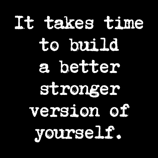 Motivational Quote - It takes time to build a better stronger version of yourself. by Positive Lifestyle Online