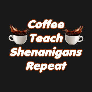 Coffee Teach Shenanigans Repeat - Funny Saint Patrick's Day Teacher Gifts T-Shirt