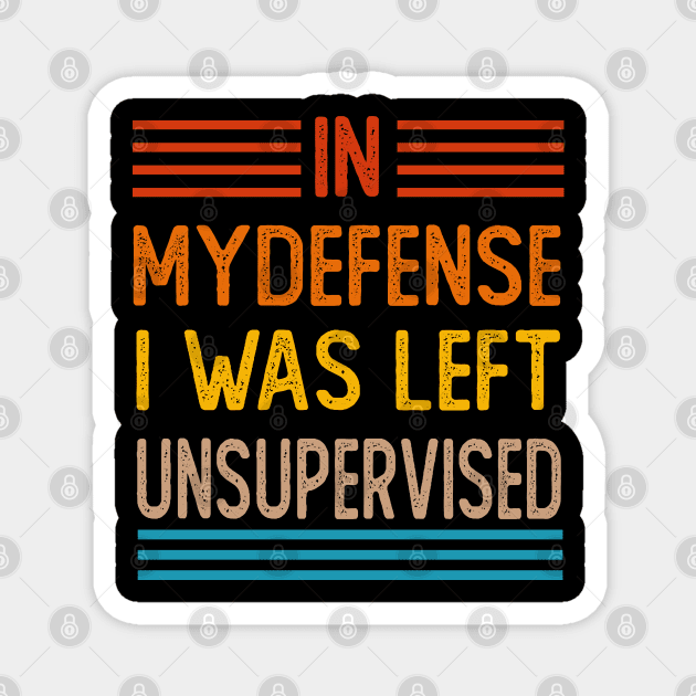 Cool Funny Tee In My Defense I Was Left Unsupervised Magnet by Rene	Malitzki1a