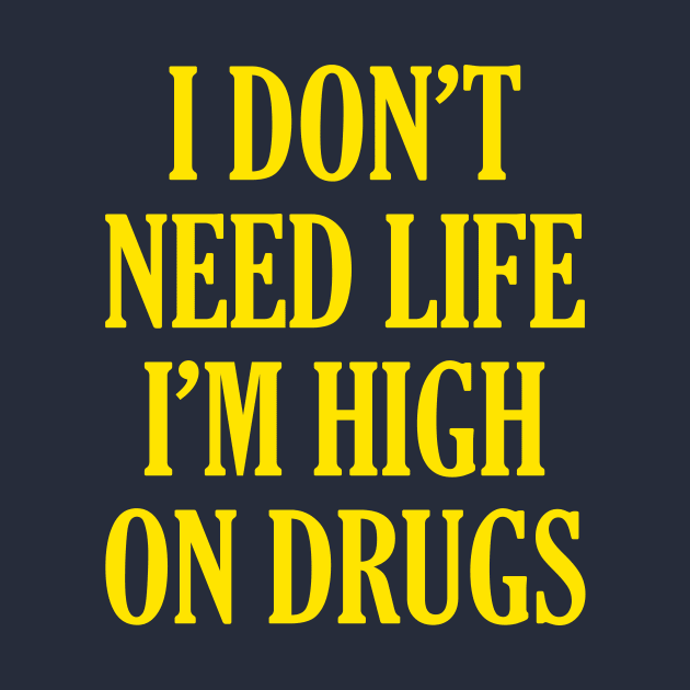 I Don't Need Life I'm High On Drugs by tabners