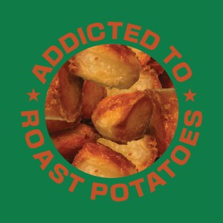 Addicted To Roast Potatoes T-Shirt