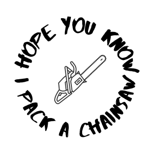 I Pack a Chainsaw T-Shirt