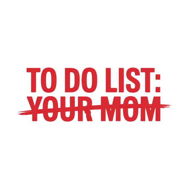 To Do List Your Mom by Zonix Graffiti