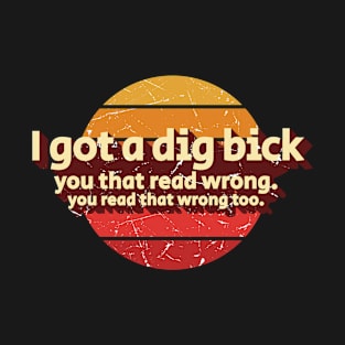 I Got A Dig Bick Grunge Joke Vintage T-Shirt