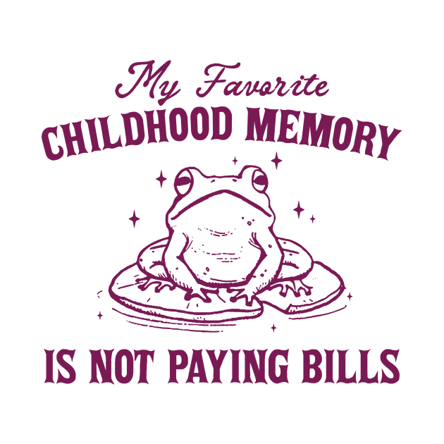 My Favorite Childhood Memory is Not Having to Pay Bills, Funny Meme Shirt, Ironic by CamavIngora
