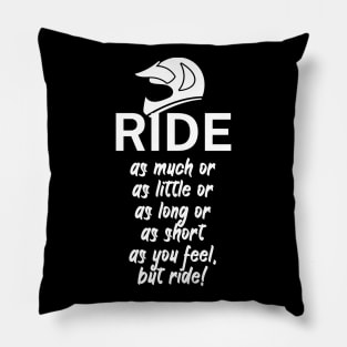 Ride as much or as little or as long or as short as you feel but ride Pillow