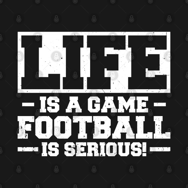 Life Is A Game Football Is Serious by White Martian