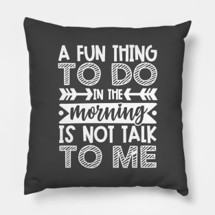 A Fun Thing To Do In The Morning Is Not Talk To Me Shirt and Merch Pillow