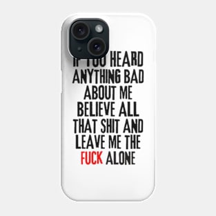 if you heard anything bad about me, believe all that shit and leave me the fuck alone Rejection Phone Case