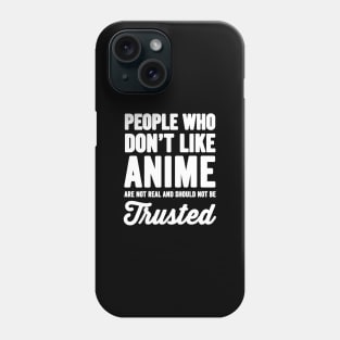 People who don't like anime are not real and should not be trusted Phone Case