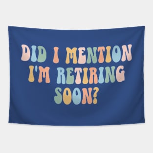 Did I Mention I'm Retiring Soon Funny Retirement Tapestry