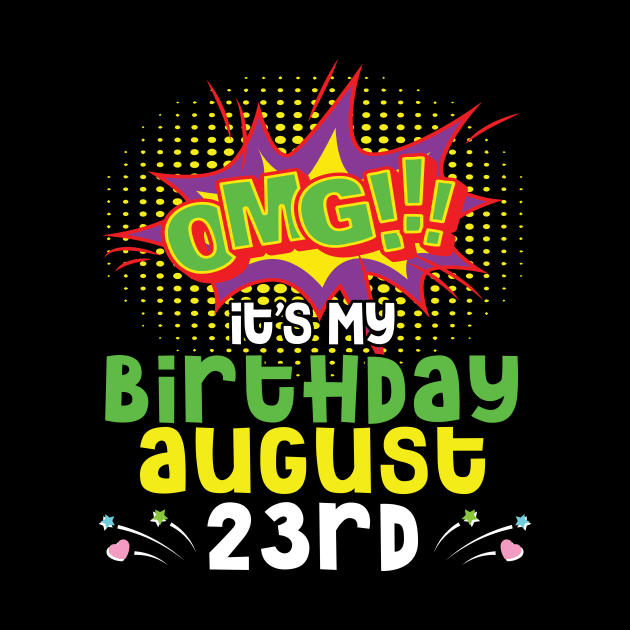 OMG It's My Birthday On August 23rd Happy Birthday To Me You Daddy Mommy Brother Sister Son Daughter by joandraelliot