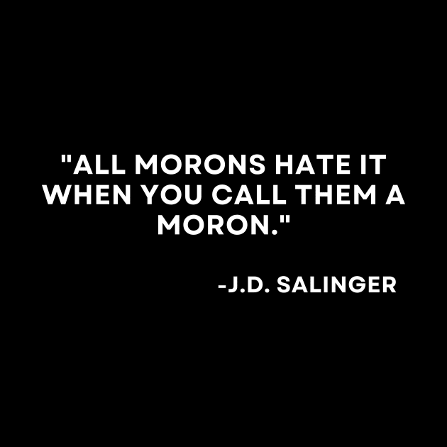 Catcher in the rye J. D. Salinger All morons hate it when you call them a moron by ReflectionEternal