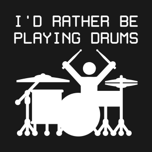 I'd rather be playing drums T-Shirt