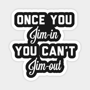 Once you Jim-in you can’t Jim-out Magnet