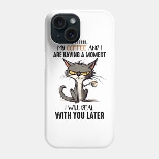 my coffee and I have a moment, I'll take care of you later Phone Case