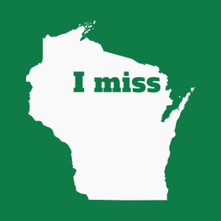 I Miss Wisconsin - My Home State T-Shirt