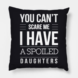 You Cant Scare Me I Have A Spoiled Daughters Pillow