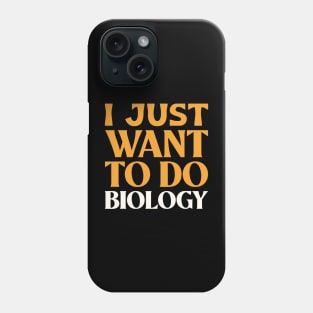 I Just Want to do Biology! Phone Case