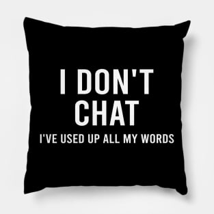 I Don't Chat I've Used Up All My Words Pillow