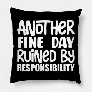 Another Fine Day Ruined By Responsibility Pillow