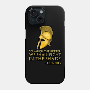 So much the better, we shall fight in the shade. - Dienekes Phone Case