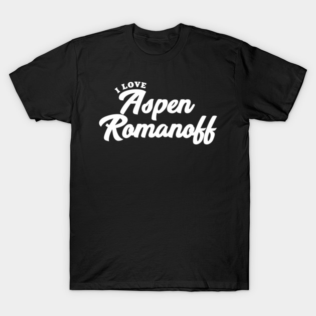 I Love Aspen Romanoff Aspen Romanoff T Shirt Teepublic