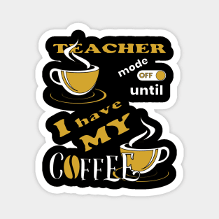 Teacher Mode Off Until I Have My Coffee Magnet