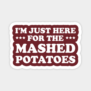 I'm Just Here For The Mashed POTATOES Magnet