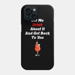 Let Me Drink About It And Get Back To You Tequila Phone Case