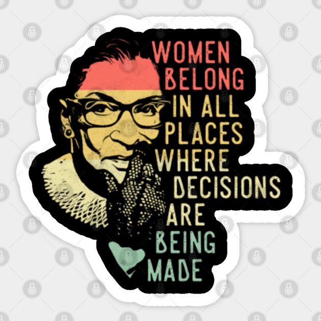Ruth Bader Ginsburg Rbg Women Belong In All Places T Shirt Women Belong In All Places Where Decisi Aufkleber Teepublic De